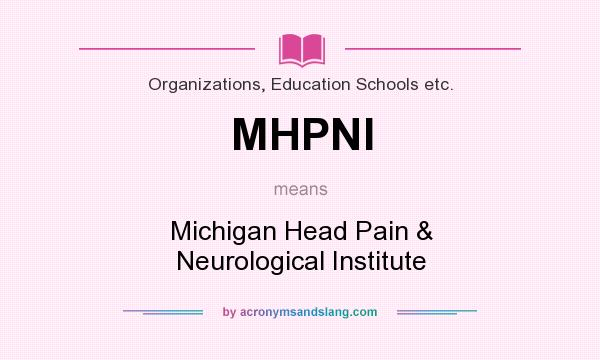 What does MHPNI mean? It stands for Michigan Head Pain & Neurological Institute