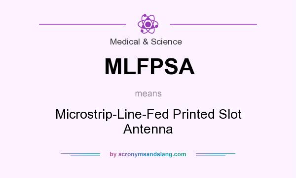 What does MLFPSA mean? It stands for Microstrip-Line-Fed Printed Slot Antenna