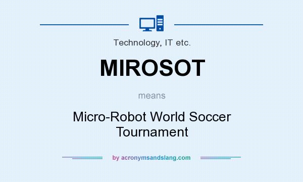What does MIROSOT mean? It stands for Micro-Robot World Soccer Tournament