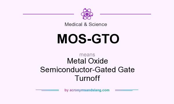 What does MOS-GTO mean? It stands for Metal Oxide Semiconductor-Gated Gate Turnoff
