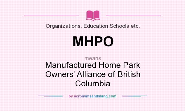 What does MHPO mean? It stands for Manufactured Home Park Owners` Alliance of British Columbia