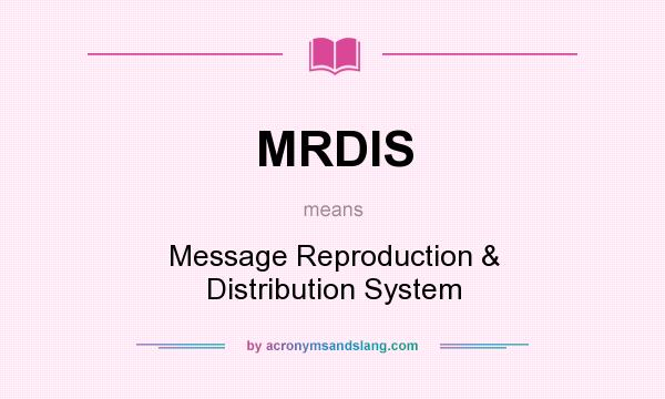 What does MRDIS mean? It stands for Message Reproduction & Distribution System