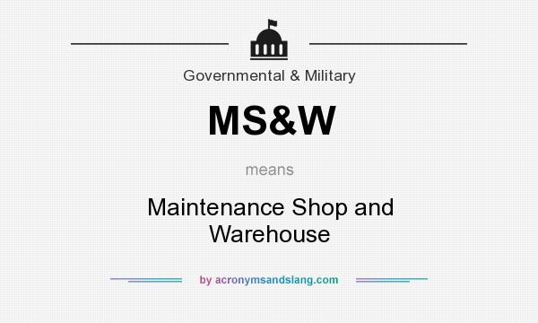 What does MS&W mean? It stands for Maintenance Shop and Warehouse