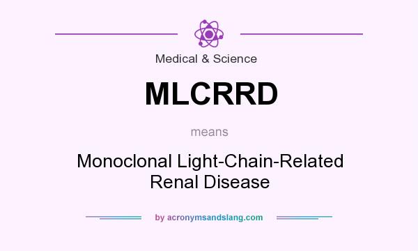 What does MLCRRD mean? It stands for Monoclonal Light-Chain-Related Renal Disease