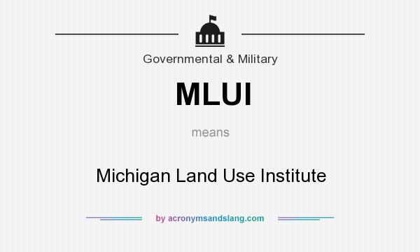 What does MLUI mean? It stands for Michigan Land Use Institute