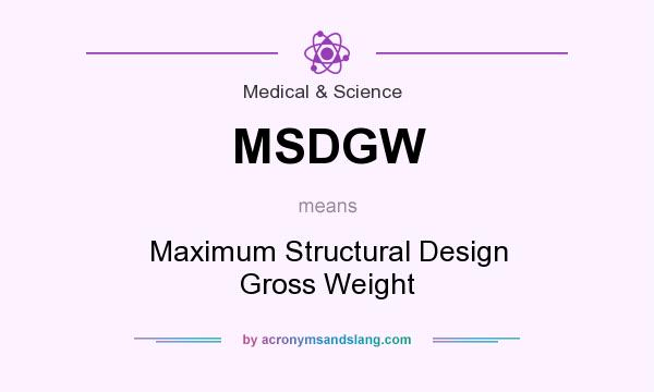 What does MSDGW mean? It stands for Maximum Structural Design Gross Weight