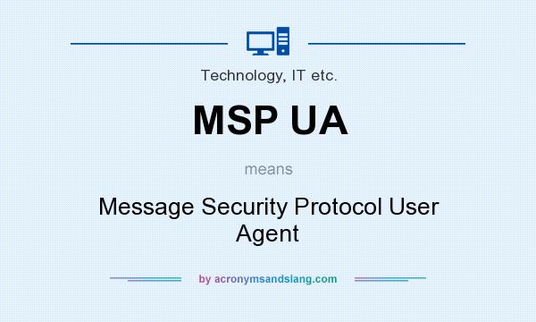 What does MSP UA mean? It stands for Message Security Protocol User Agent