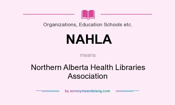 What does NAHLA mean? It stands for Northern Alberta Health Libraries Association