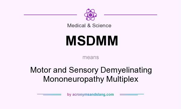 What does MSDMM mean? It stands for Motor and Sensory Demyelinating Mononeuropathy Multiplex