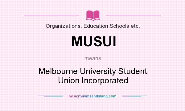 What does MUSUI mean? It stands for Melbourne University Student Union Incorporated