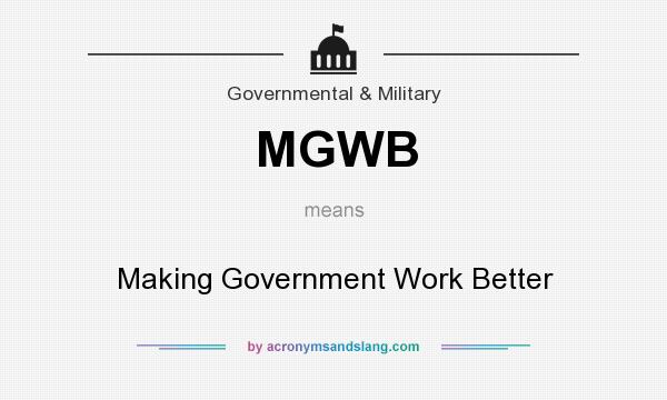 What does MGWB mean? It stands for Making Government Work Better