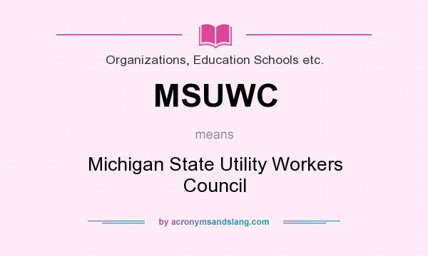What does MSUWC mean? It stands for Michigan State Utility Workers Council
