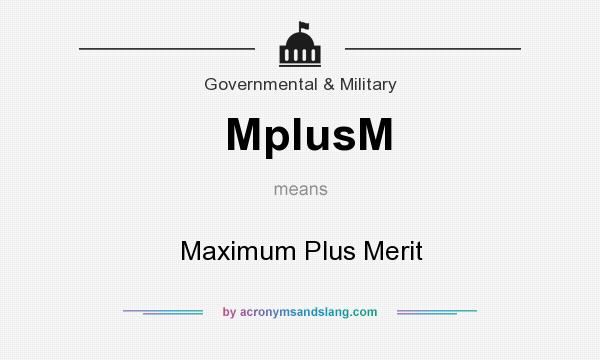 What does MplusM mean? It stands for Maximum Plus Merit