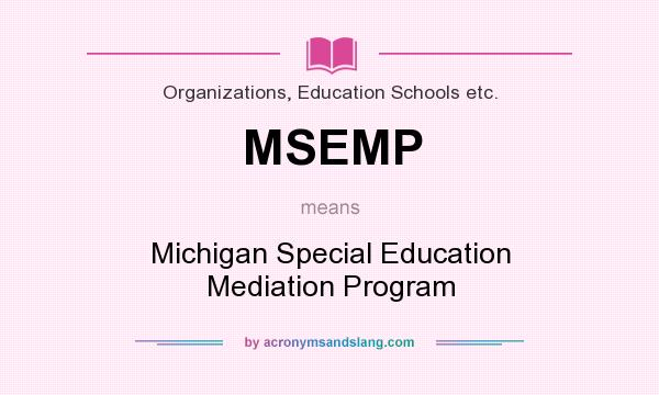 What does MSEMP mean? It stands for Michigan Special Education Mediation Program