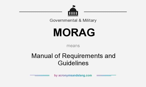 What does MORAG mean? It stands for Manual of Requirements and Guidelines