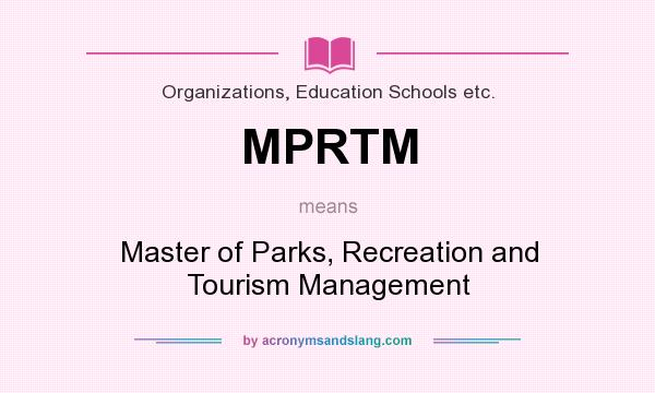 What does MPRTM mean? It stands for Master of Parks, Recreation and Tourism Management
