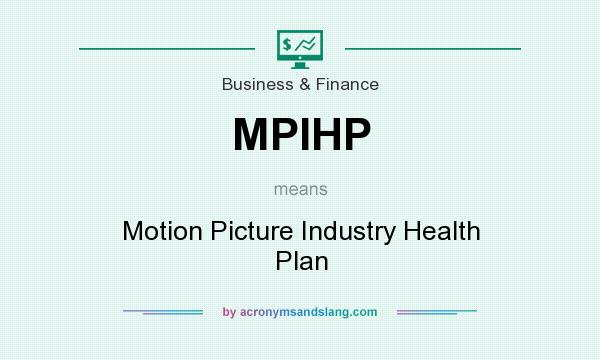 What does MPIHP mean? It stands for Motion Picture Industry Health Plan