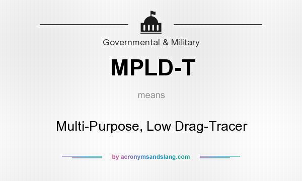 What does MPLD-T mean? It stands for Multi-Purpose, Low Drag-Tracer