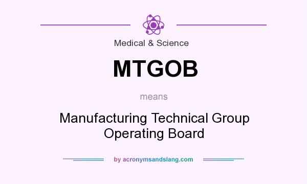 What does MTGOB mean? It stands for Manufacturing Technical Group Operating Board