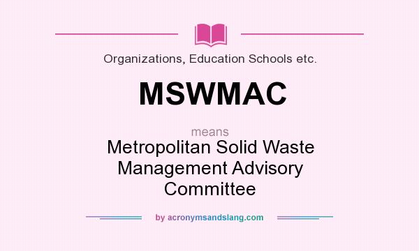 What does MSWMAC mean? It stands for Metropolitan Solid Waste Management Advisory Committee
