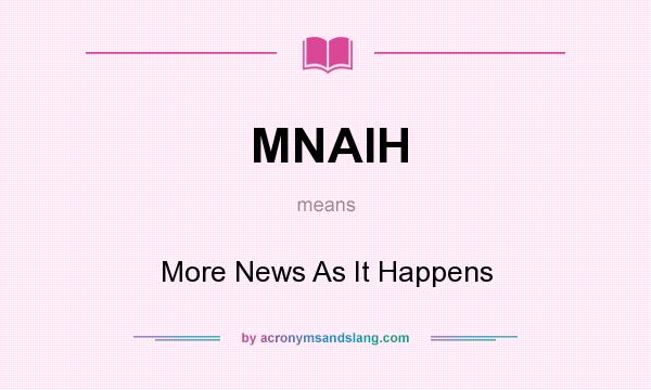 What does MNAIH mean? It stands for More News As It Happens
