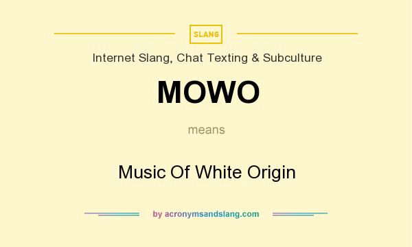 What does MOWO mean? It stands for Music Of White Origin