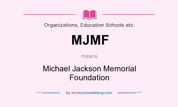 What does MJMF mean? It stands for Michael Jackson Memorial Foundation