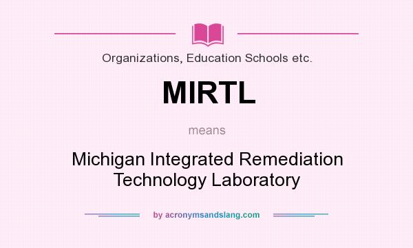 What does MIRTL mean? It stands for Michigan Integrated Remediation Technology Laboratory