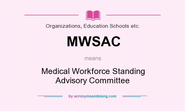 What does MWSAC mean? It stands for Medical Workforce Standing Advisory Committee