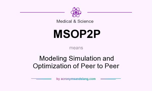 What does MSOP2P mean? It stands for Modeling Simulation and Optimization of Peer to Peer