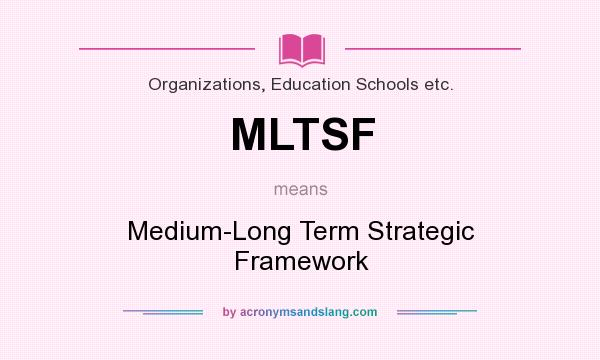 What does MLTSF mean? It stands for Medium-Long Term Strategic Framework
