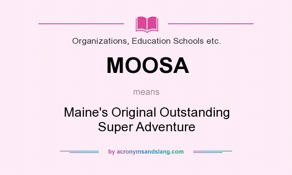 What does MOOSA mean? It stands for Maine`s Original Outstanding Super Adventure