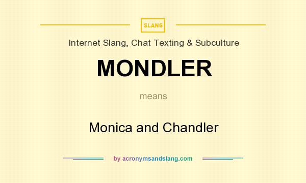 What does MONDLER mean? It stands for Monica and Chandler