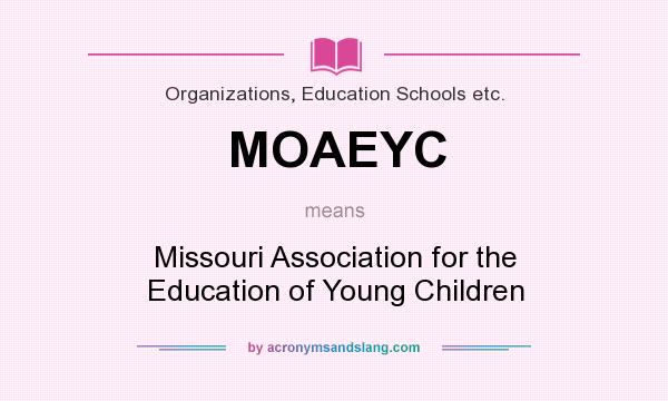 What does MOAEYC mean? It stands for Missouri Association for the Education of Young Children