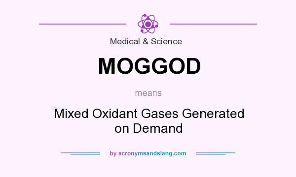 What does MOGGOD mean? It stands for Mixed Oxidant Gases Generated on Demand