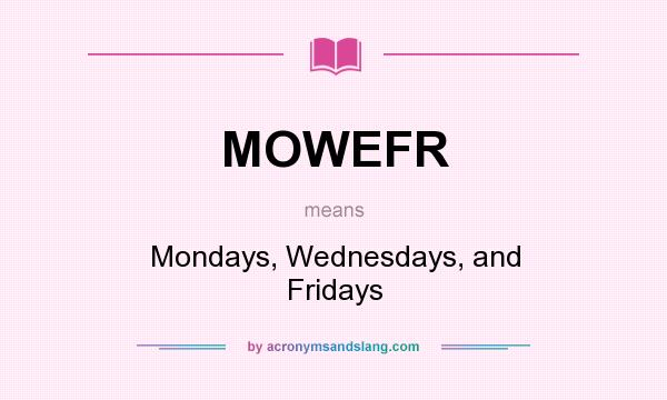 What does MOWEFR mean? It stands for Mondays, Wednesdays, and Fridays