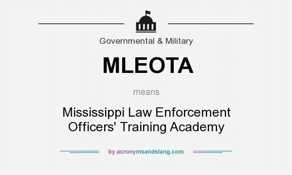 What does MLEOTA mean? It stands for Mississippi Law Enforcement Officers` Training Academy