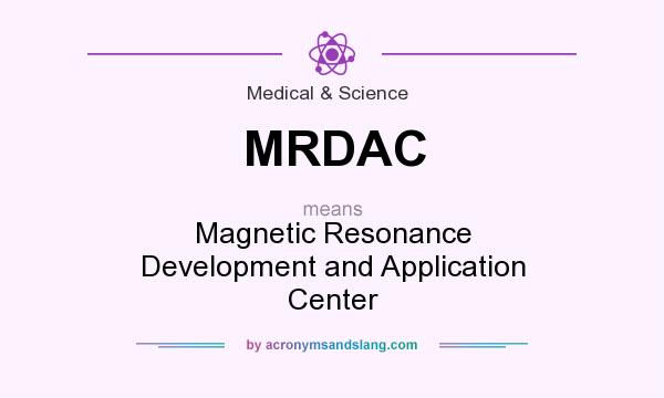 What does MRDAC mean? It stands for Magnetic Resonance Development and Application Center