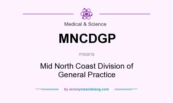 What does MNCDGP mean? It stands for Mid North Coast Division of General Practice