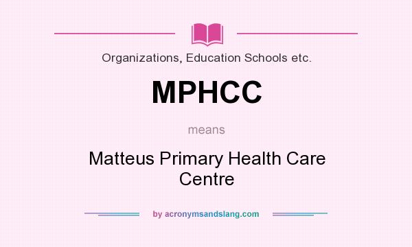 What does MPHCC mean? It stands for Matteus Primary Health Care Centre