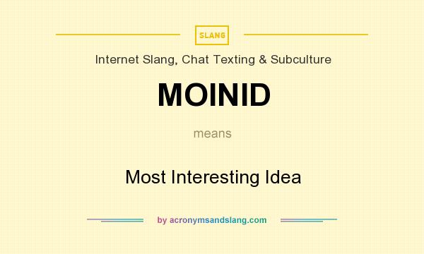 What does MOINID mean? It stands for Most Interesting Idea