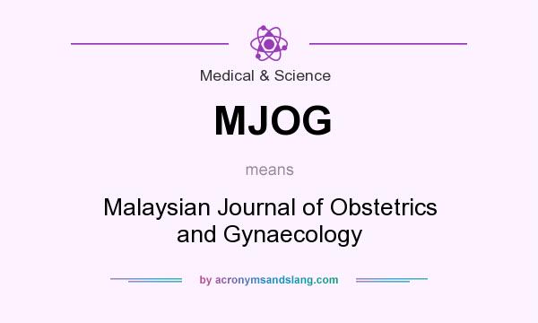 What does MJOG mean? It stands for Malaysian Journal of Obstetrics and Gynaecology