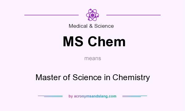 What does MS Chem mean? It stands for Master of Science in Chemistry