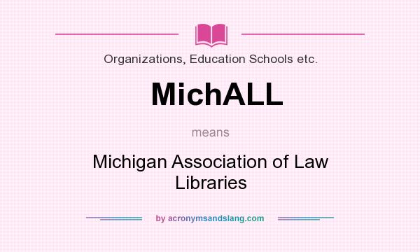 What does MichALL mean? It stands for Michigan Association of Law Libraries