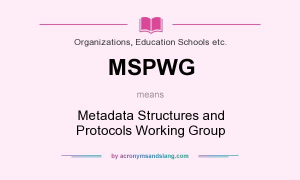 What does MSPWG mean? It stands for Metadata Structures and Protocols Working Group