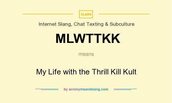 What does MLWTTKK mean? It stands for My Life with the Thrill Kill Kult