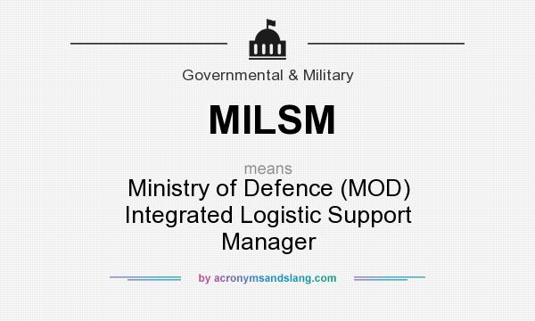 What does MILSM mean? It stands for Ministry of Defence (MOD) Integrated Logistic Support Manager