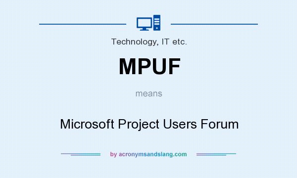 What does MPUF mean? It stands for Microsoft Project Users Forum