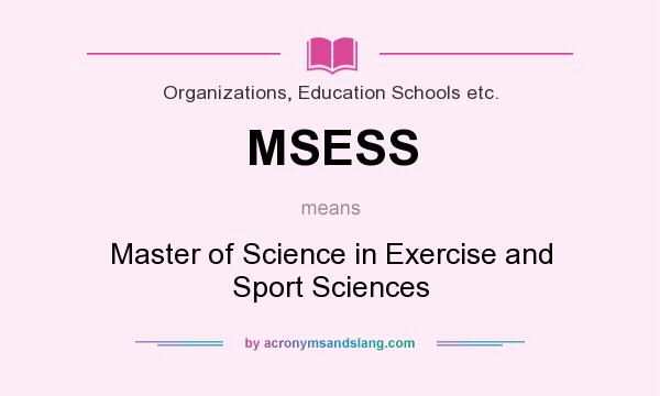 What does MSESS mean? It stands for Master of Science in Exercise and Sport Sciences