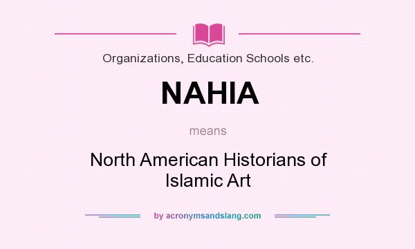 What does NAHIA mean? It stands for North American Historians of Islamic Art
